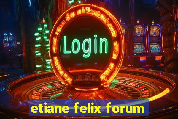 etiane felix forum